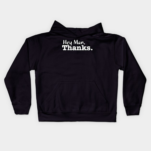 Hey Man, Thanks. Kids Hoodie by WhatProductionsBobcaygeon
